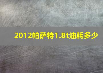 2012帕萨特1.8t油耗多少