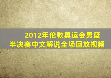 2012年伦敦奥运会男篮半决赛中文解说全场回放视频