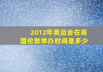 2012年奥运会在英国伦敦举办时间是多少