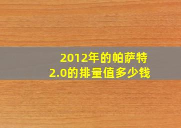 2012年的帕萨特2.0的排量值多少钱