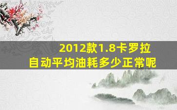 2012款1.8卡罗拉自动平均油耗多少正常呢