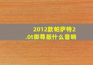 2012款帕萨特2.0t御尊版什么音响