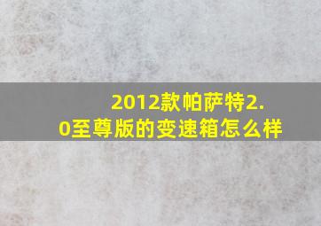 2012款帕萨特2.0至尊版的变速箱怎么样