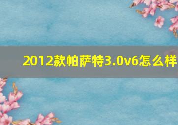 2012款帕萨特3.0v6怎么样