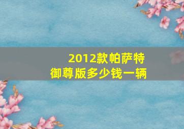 2012款帕萨特御尊版多少钱一辆