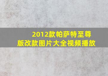 2012款帕萨特至尊版改款图片大全视频播放