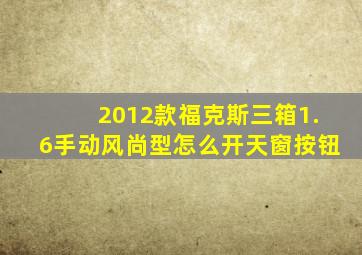 2012款福克斯三箱1.6手动风尚型怎么开天窗按钮