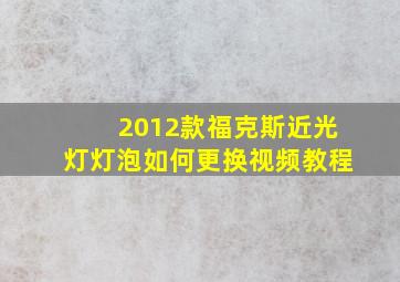 2012款福克斯近光灯灯泡如何更换视频教程