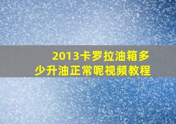 2013卡罗拉油箱多少升油正常呢视频教程