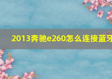 2013奔驰e260怎么连接蓝牙