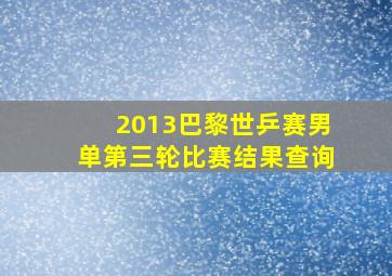 2013巴黎世乒赛男单第三轮比赛结果查询