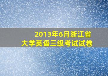 2013年6月浙江省大学英语三级考试试卷