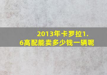 2013年卡罗拉1.6高配能卖多少钱一辆呢