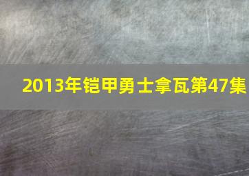 2013年铠甲勇士拿瓦第47集