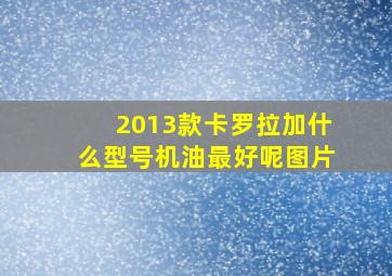 2013款卡罗拉加什么型号机油最好呢图片