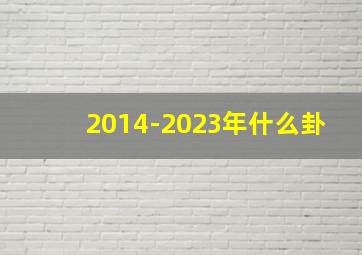 2014-2023年什么卦