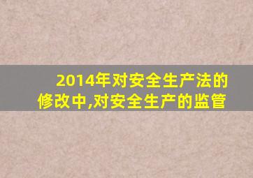 2014年对安全生产法的修改中,对安全生产的监管