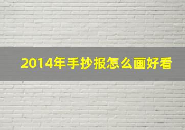 2014年手抄报怎么画好看