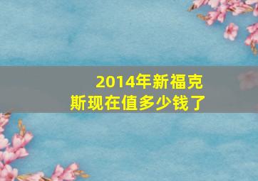 2014年新福克斯现在值多少钱了