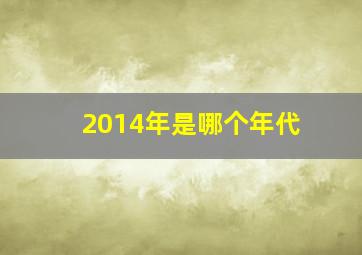 2014年是哪个年代