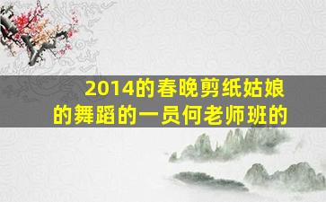 2014的春晚剪纸姑娘的舞蹈的一员何老师班的