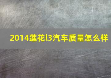 2014莲花l3汽车质量怎么样