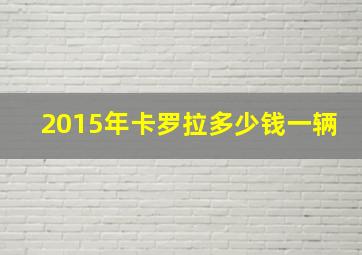 2015年卡罗拉多少钱一辆