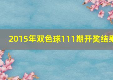 2015年双色球111期开奖结果