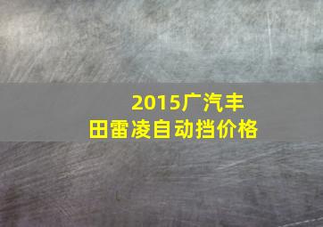 2015广汽丰田雷凌自动挡价格