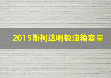 2015斯柯达明锐油箱容量