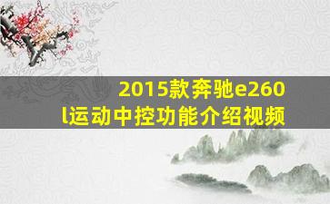 2015款奔驰e260l运动中控功能介绍视频