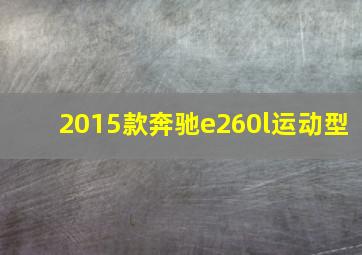 2015款奔驰e260l运动型