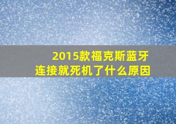 2015款福克斯蓝牙连接就死机了什么原因