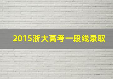 2015浙大高考一段线录取