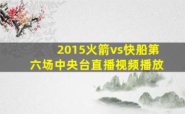 2015火箭vs快船第六场中央台直播视频播放