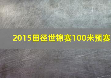 2015田径世锦赛100米预赛