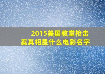 2015美国教堂枪击案真相是什么电影名字