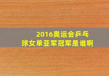 2016奥运会乒乓球女单亚军冠军是谁啊