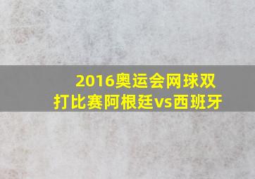 2016奥运会网球双打比赛阿根廷vs西班牙