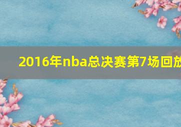 2016年nba总决赛第7场回放