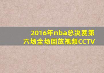 2016年nba总决赛第六场全场回放视频CCTV