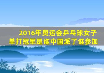 2016年奥运会乒乓球女子单打冠军是谁中国派了谁参加