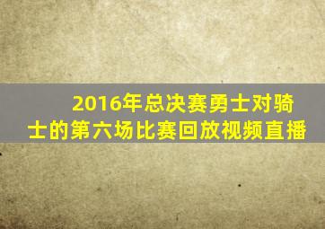 2016年总决赛勇士对骑士的第六场比赛回放视频直播