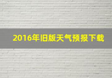 2016年旧版天气预报下载