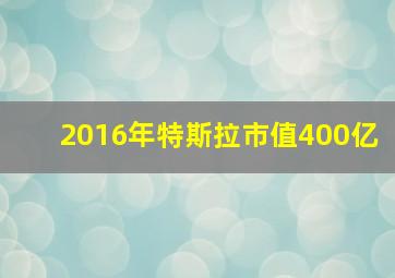 2016年特斯拉市值400亿