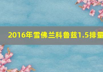 2016年雪佛兰科鲁兹1.5排量