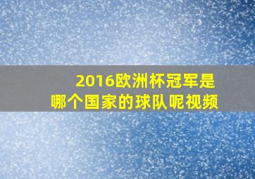 2016欧洲杯冠军是哪个国家的球队呢视频