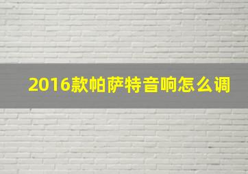 2016款帕萨特音响怎么调