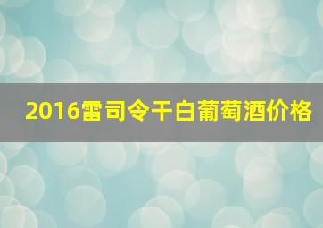 2016雷司令干白葡萄酒价格