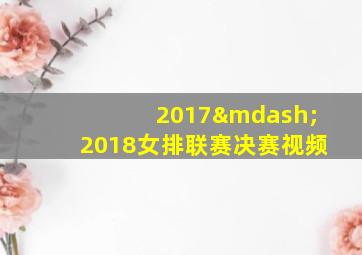 2017—2018女排联赛决赛视频